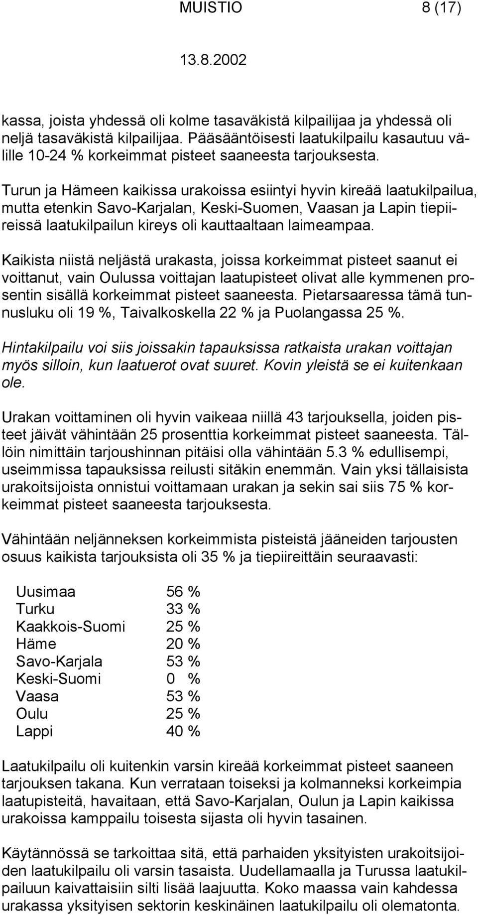 Turun ja Hämeen kaikissa urakoissa esiintyi hyvin kireää laatukilpailua, mutta etenkin Savo-Karjalan, Keski-Suomen, Vaasan ja Lapin tiepiireissä laatukilpailun kireys oli kauttaaltaan laimeampaa.