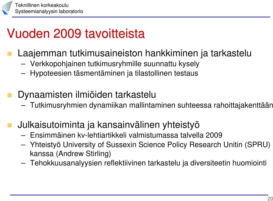 rahoittajakenttään Julkaisutoiminta ja kansainvälinen yhteistyö Ensimmäinen kv-lehtiartikkeli valmistumassa talvella 2009 Yhteistyö