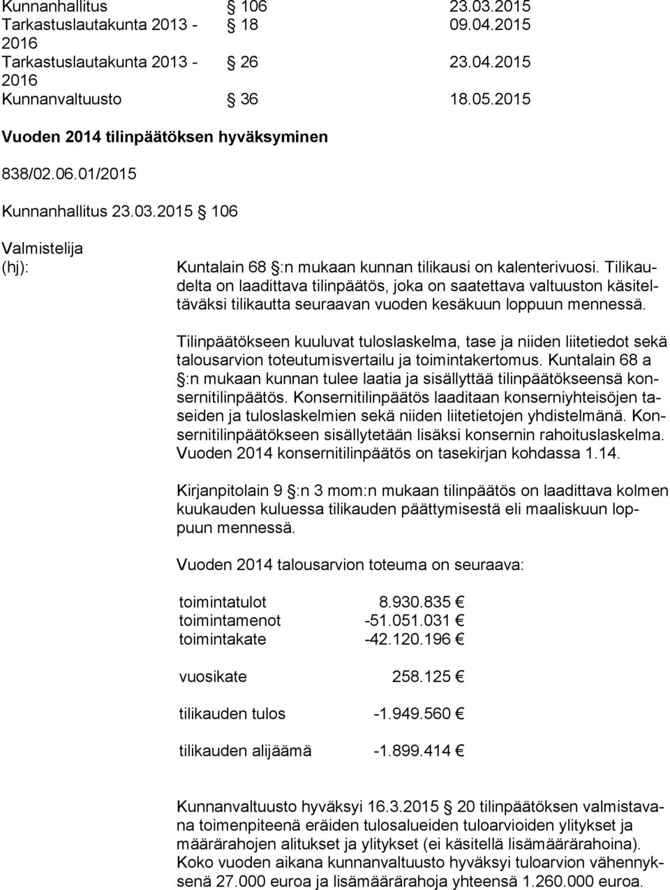 Ti li kaudel ta on laadittava tilinpäätös, joka on saatettava valtuuston kä si teltä väk si tilikautta seuraavan vuoden kesäkuun loppuun mennessä.