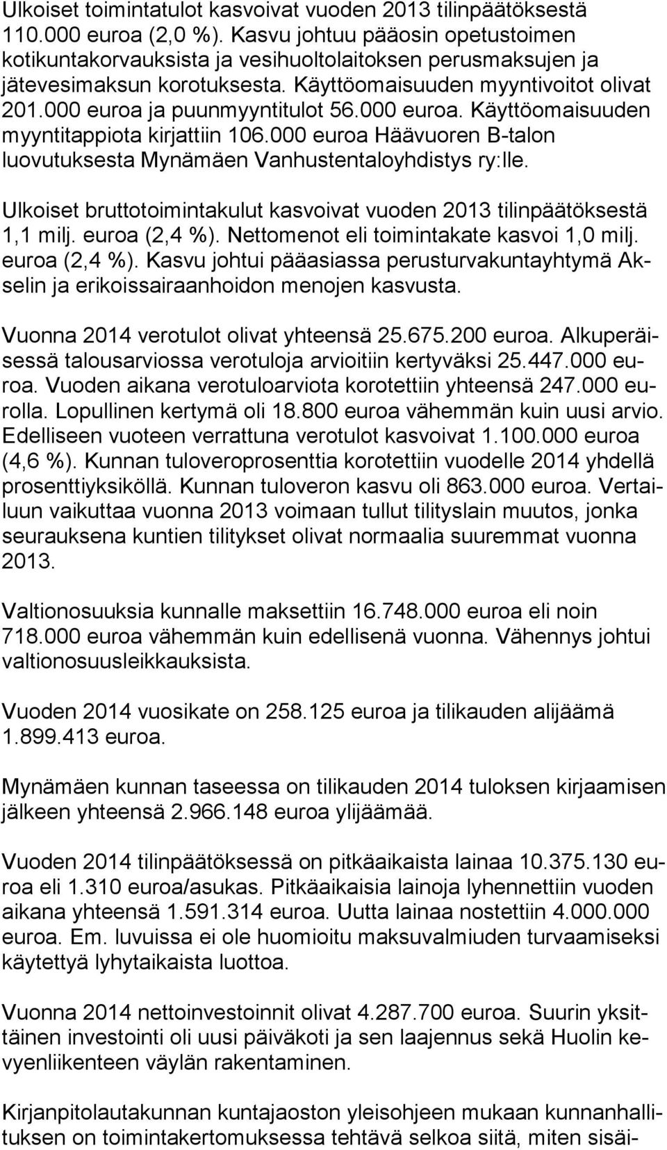 000 euroa ja puunmyyntitulot 56.000 eu roa. Käyttöomaisuuden myyntitappiota kirjattiin 106.000 euroa Häävuoren B-talon luovutuksesta Mynämäen Vanhustentaloyhdistys ry:lle.