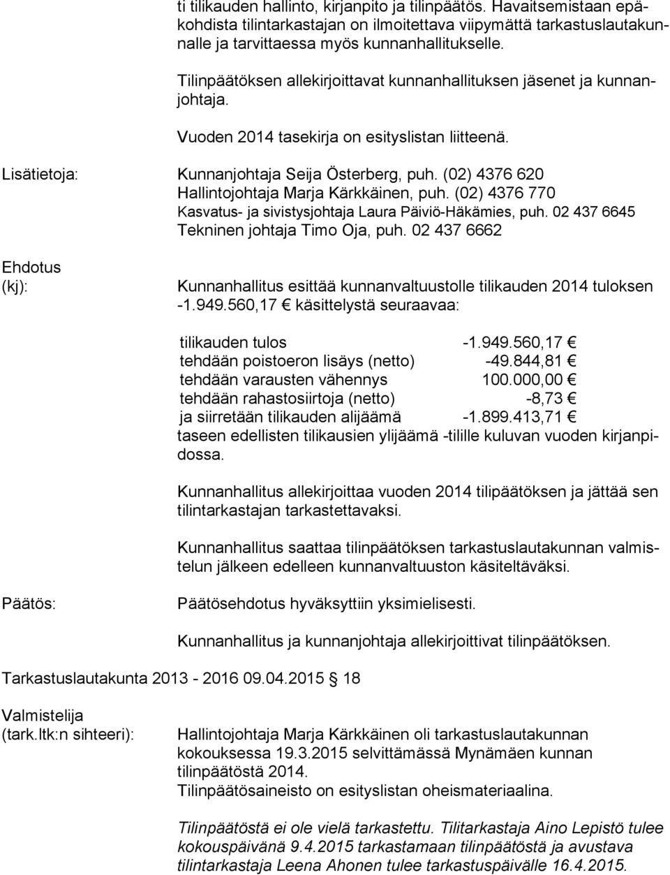(02) 4376 620 Hallintojohtaja Marja Kärkkäinen, puh. (02) 4376 770 Kasvatus- ja sivistysjohtaja Laura Päiviö-Häkämies, puh. 02 437 6645 Tekninen johtaja Timo Oja, puh.