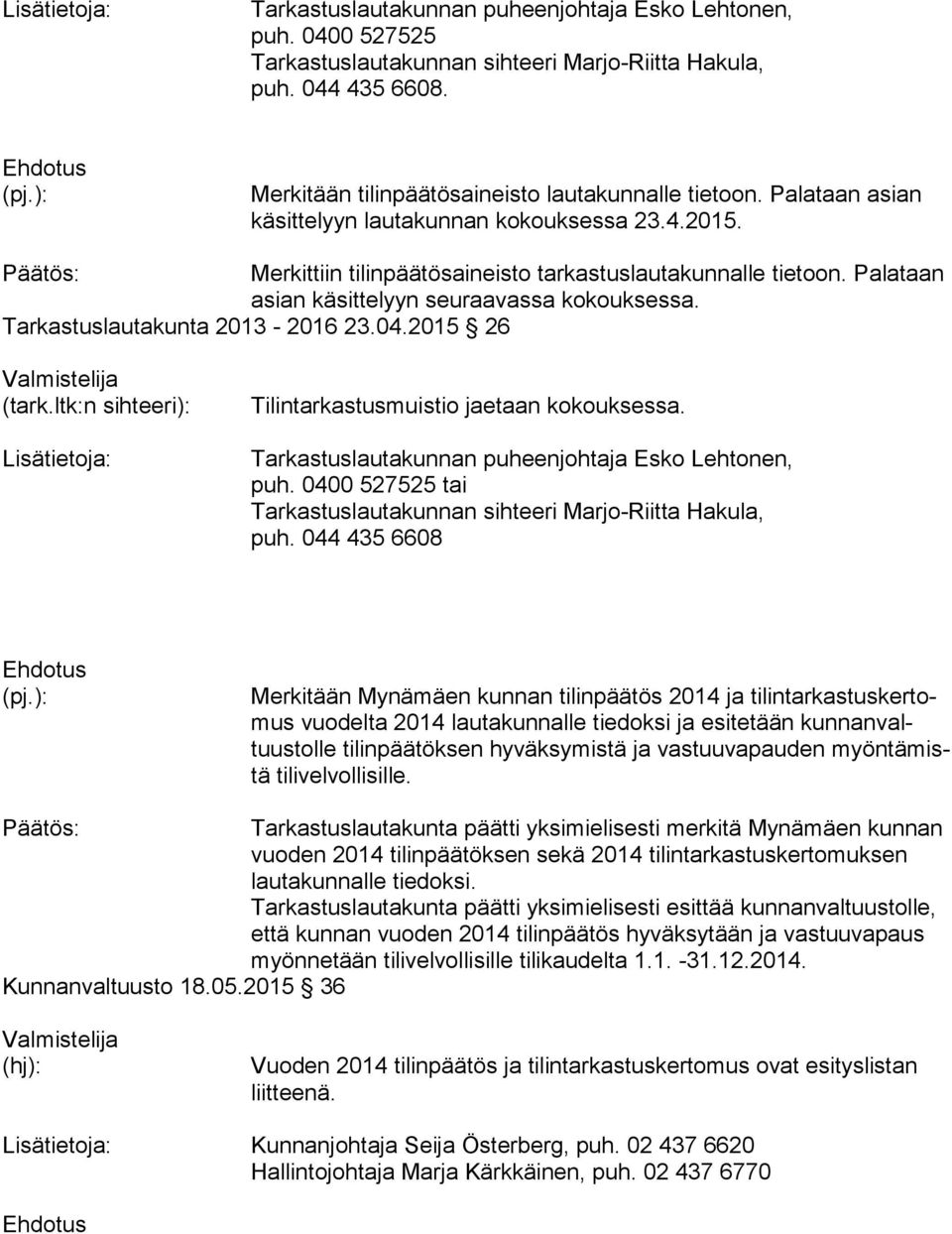 Palataan asian käsittelyyn seuraavassa kokouksessa. Tarkastuslautakunta 2013-2016 23.04.2015 26 (tark.ltk:n sihteeri): Lisätietoja: Tilintarkastusmuistio jaetaan kokouksessa.