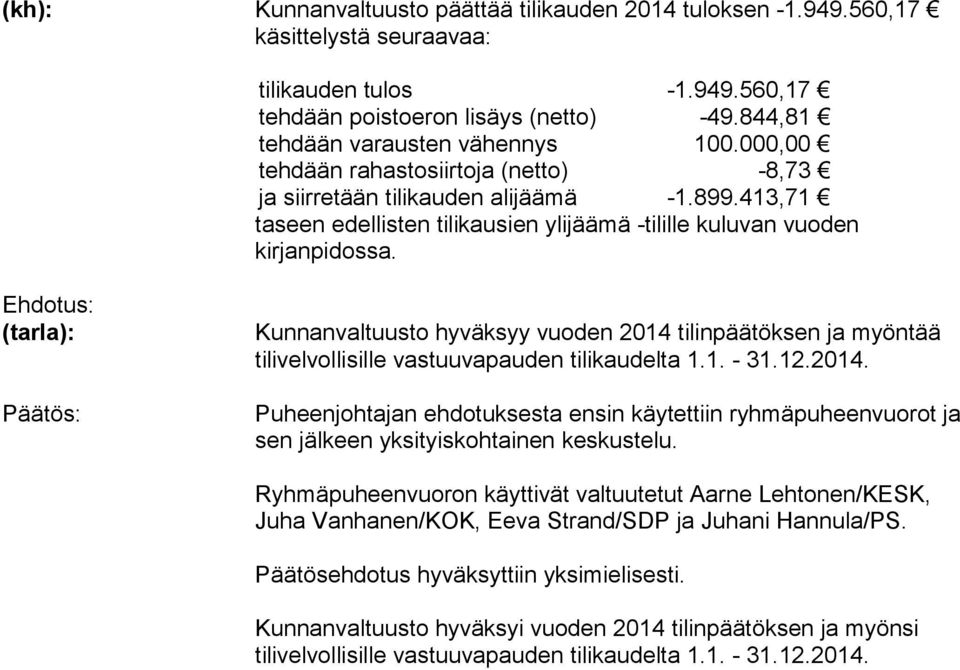 : (tarla): Kunnanvaltuusto hyväksyy vuoden 2014 tilinpäätöksen ja myöntää tilivelvollisille vastuuvapauden tilikaudelta 1.1. - 31.12.2014. Puheenjohtajan ehdotuksesta ensin käytettiin ryhmäpuheenvuorot ja sen jälkeen yksityiskohtainen keskustelu.