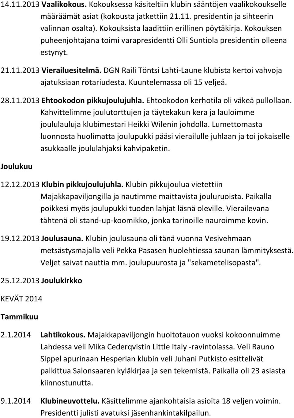 DGN Raili Töntsi Lahti-Laune klubista kertoi vahvoja ajatuksiaan rotariudesta. Kuuntelemassa oli 15 veljeä. 28.11.2013 Ehtookodon pikkujoulujuhla. Ehtookodon kerhotila oli väkeä pullollaan.