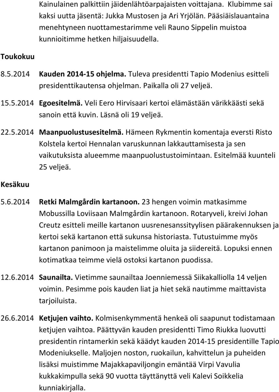 Tuleva presidentti Tapio Modenius esitteli presidenttikautensa ohjelman. Paikalla oli 27 veljeä. 15.5.2014 Egoesitelmä. Veli Eero Hirvisaari kertoi elämästään värikkäästi sekä sanoin että kuvin.