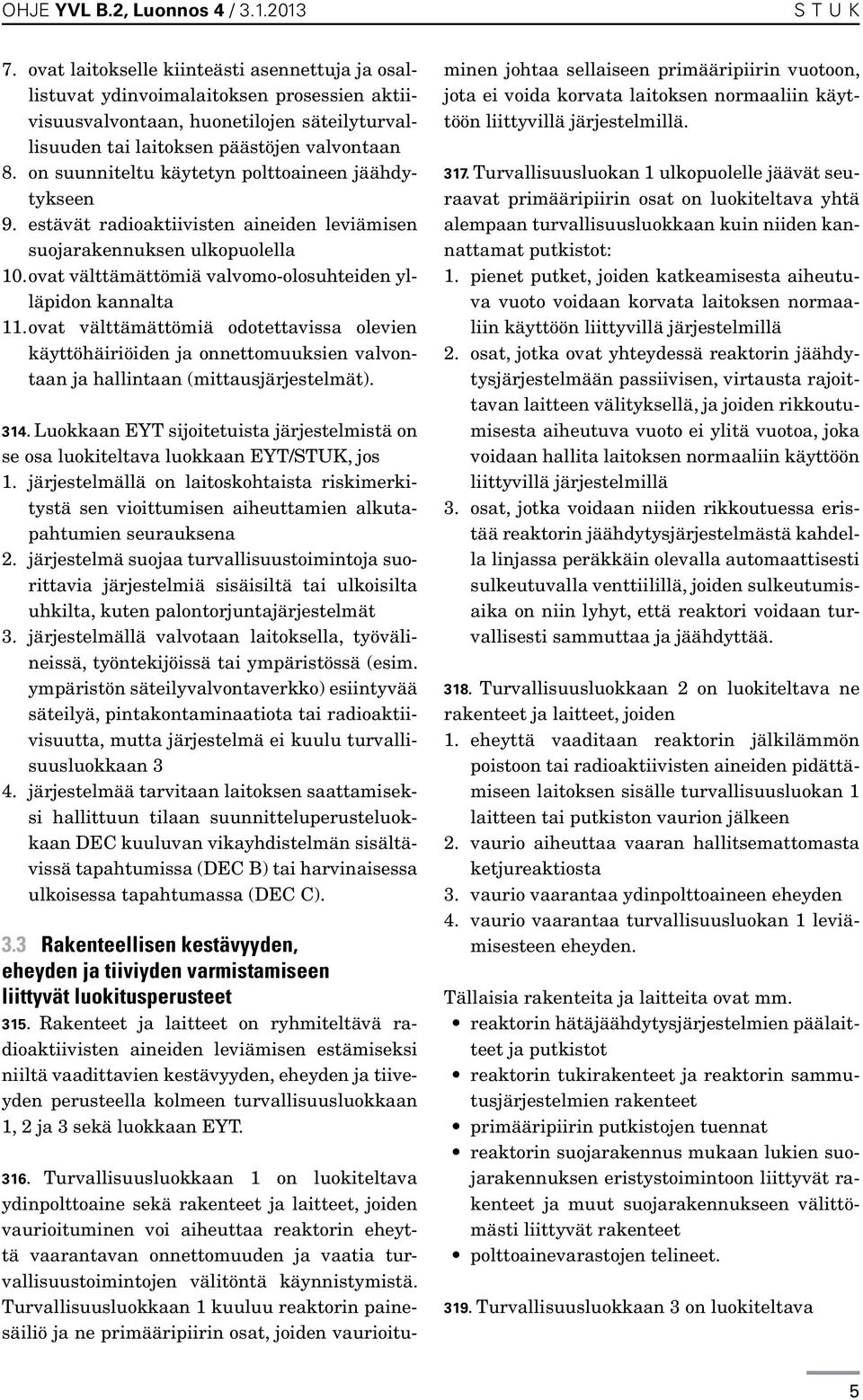ovat välttämättömiä odotettavissa olevien käyttöhäiriöiden ja onnettomuuksien valvontaan ja hallintaan (mittausjärjestelmät). 314.
