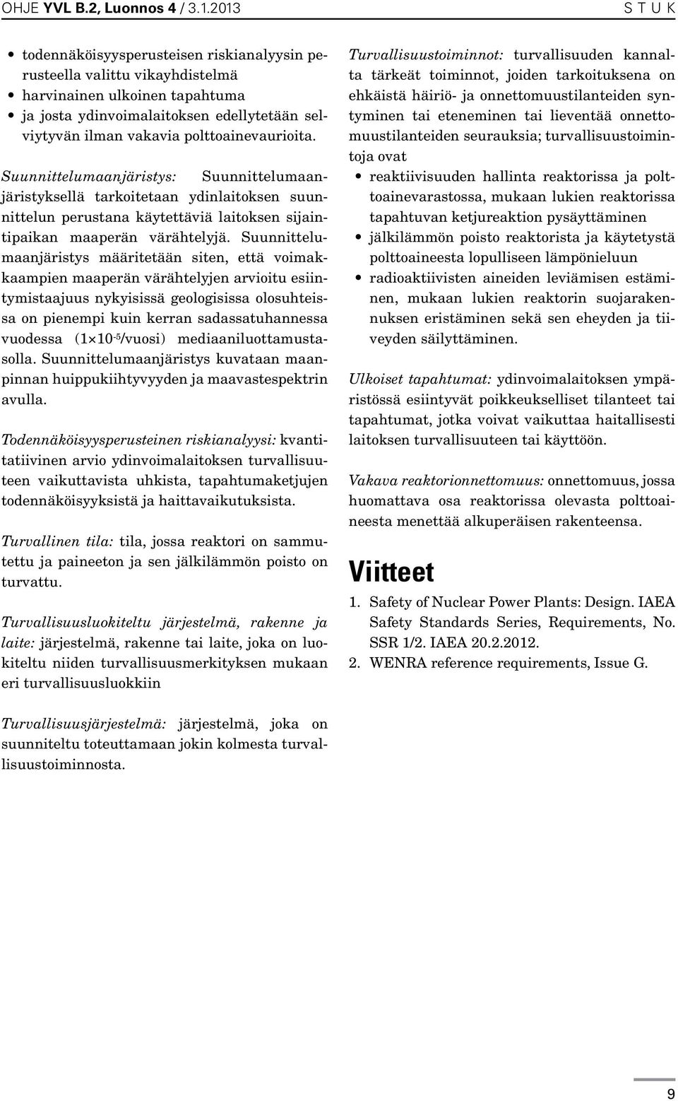 Suunnittelumaanjäristys määritetään siten, että voimakkaampien maaperän värähtelyjen arvioitu esiintymistaajuus nykyisissä geologisissa olosuhteissa on pienempi kuin kerran sadassatuhannessa vuodessa