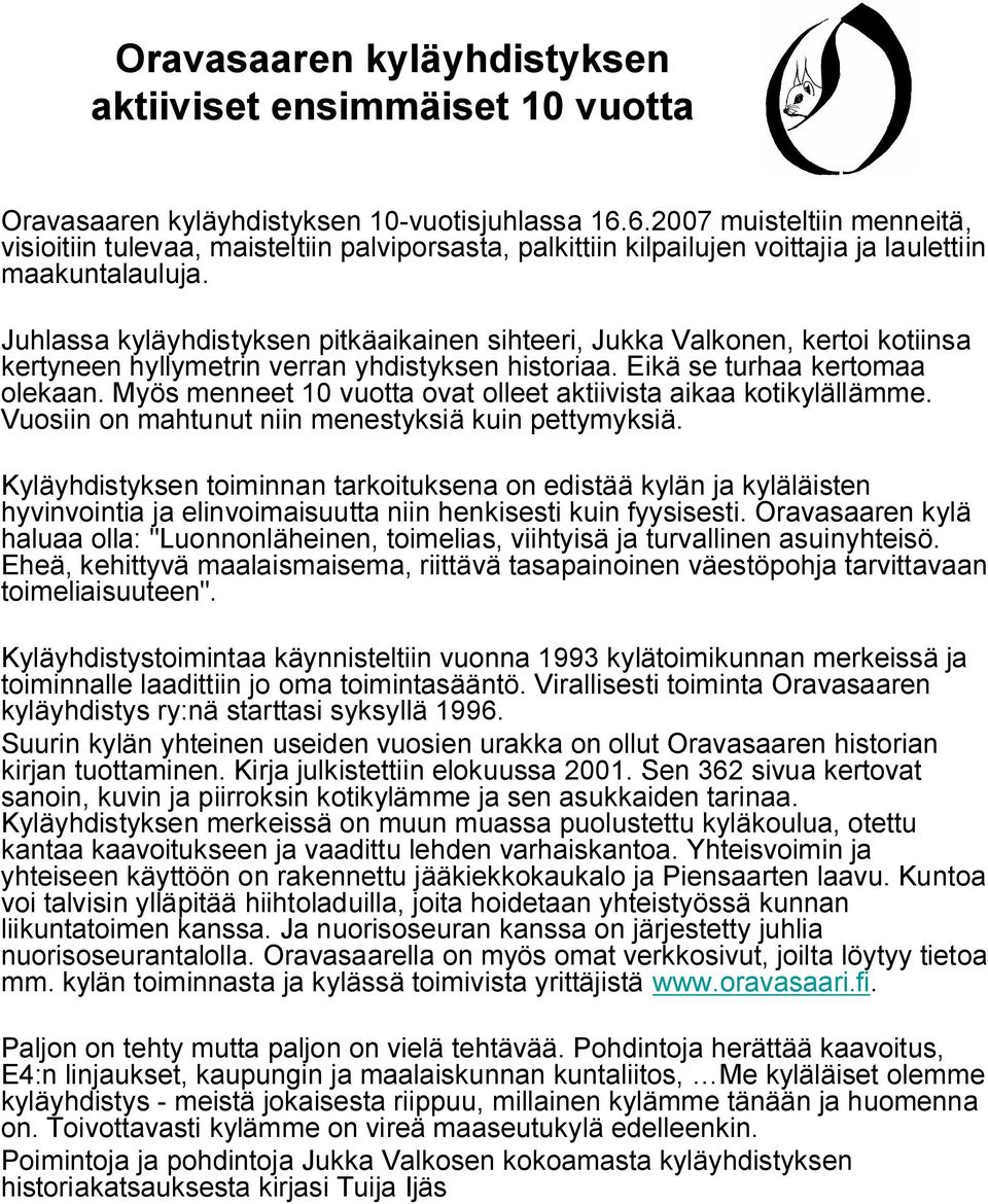 Juhlassa kyläyhdistyksen pitkäaikainen sihteeri, Jukka Valkonen, kertoi kotiinsa kertyneen hyllymetrin verran yhdistyksen historiaa. Eikä se turhaa kertomaa olekaan.