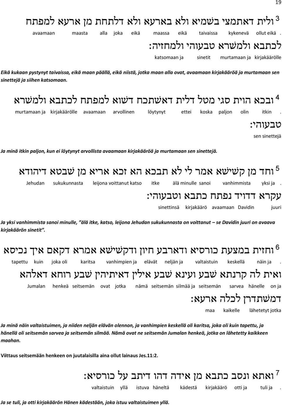 sen sinettejä ja siihen katsomaan. 3 ובכא הוית סגי מטל דלית דא שתכח ד שוא למפתח לכתבא ולמ שרא murtamaan ja kirjakäärölle avaamaan arvollinen löytynyt ettei koska paljon olin itkin.