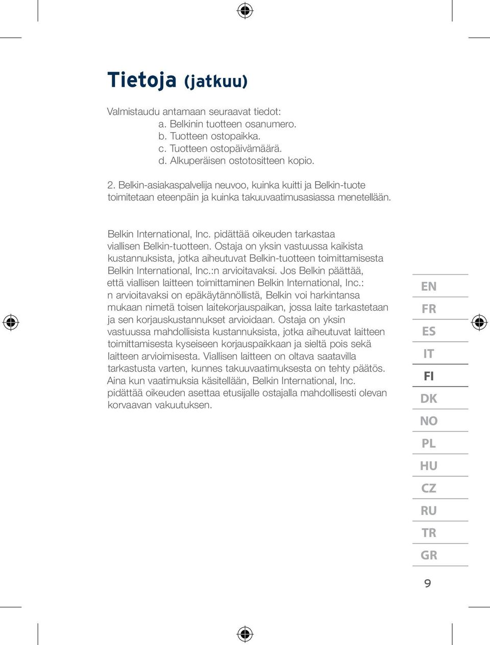 pidättää oikeuden tarkastaa viallisen Belkin-tuotteen. Ostaja on yksin vastuussa kaikista kustannuksista, jotka aiheutuvat Belkin-tuotteen toimittamisesta Belkin International, Inc.:n arvioitavaksi.