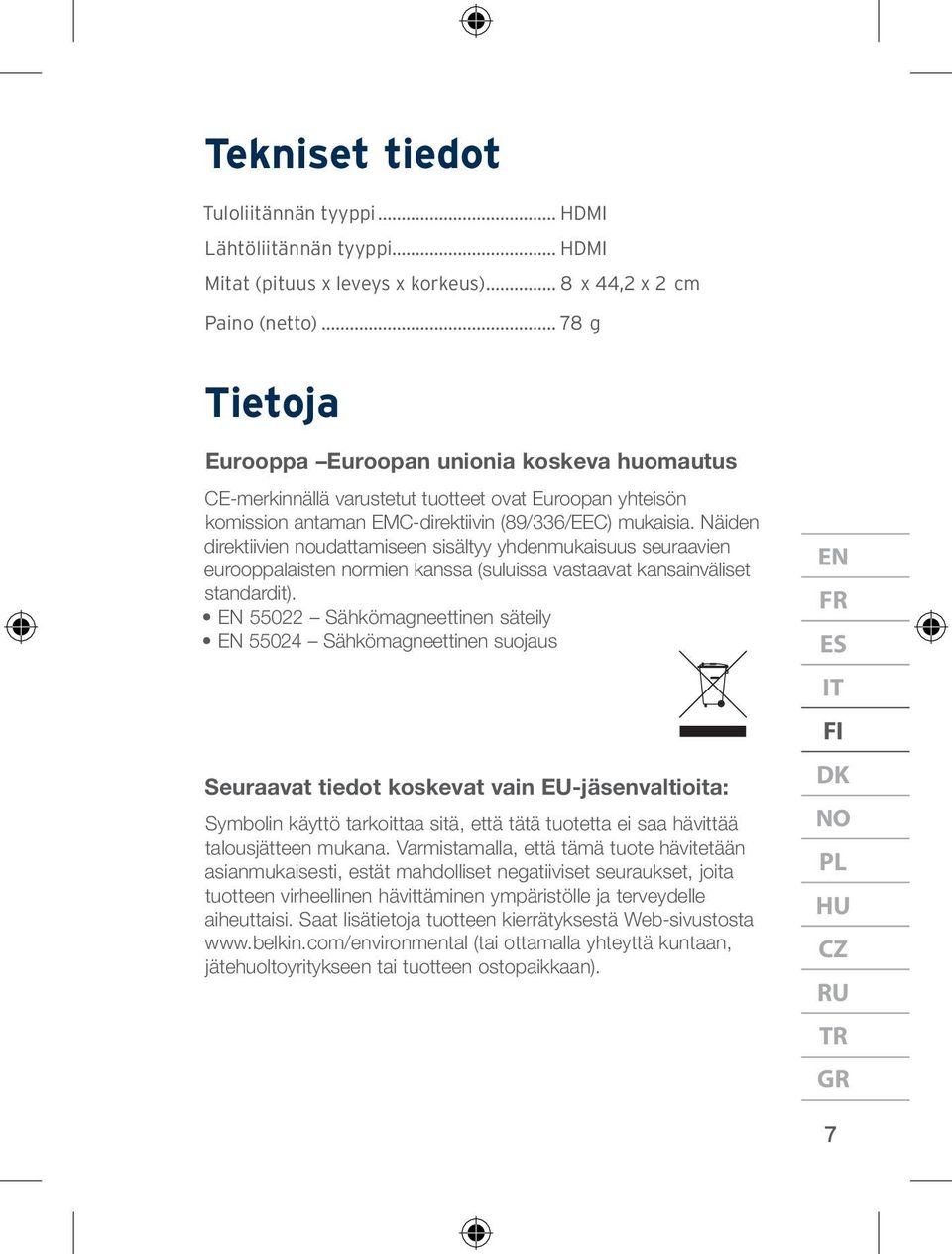 Näiden direktiivien noudattamiseen sisältyy yhdenmukaisuus seuraavien eurooppalaisten normien kanssa (suluissa vastaavat kansainväliset standardit).