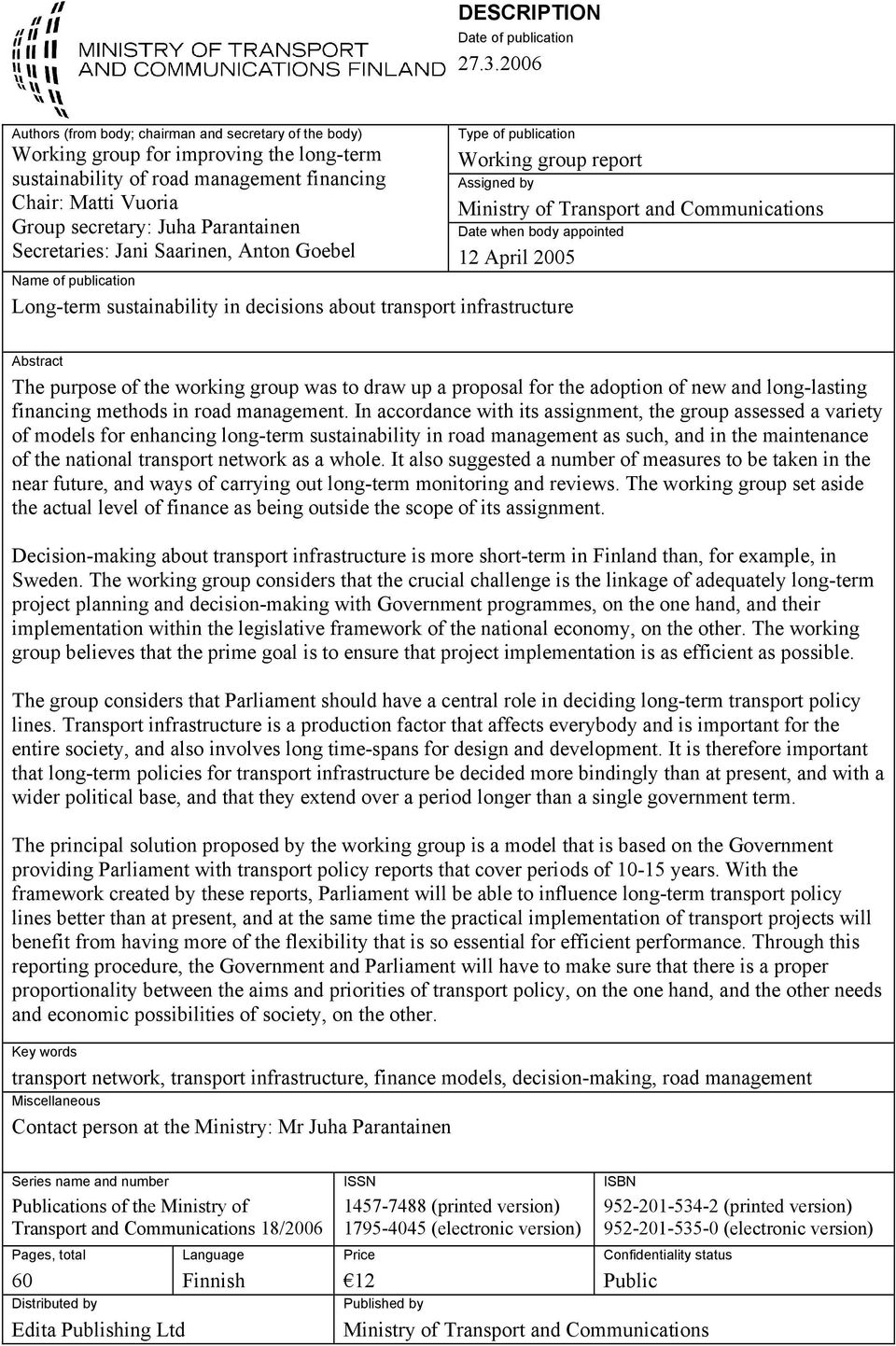 Parantainen Secretaries: Jani Saarinen, Anton Goebel Name of publication Long-term sustainability in decisions about transport infrastructure Type of publication Working group report Assigned by