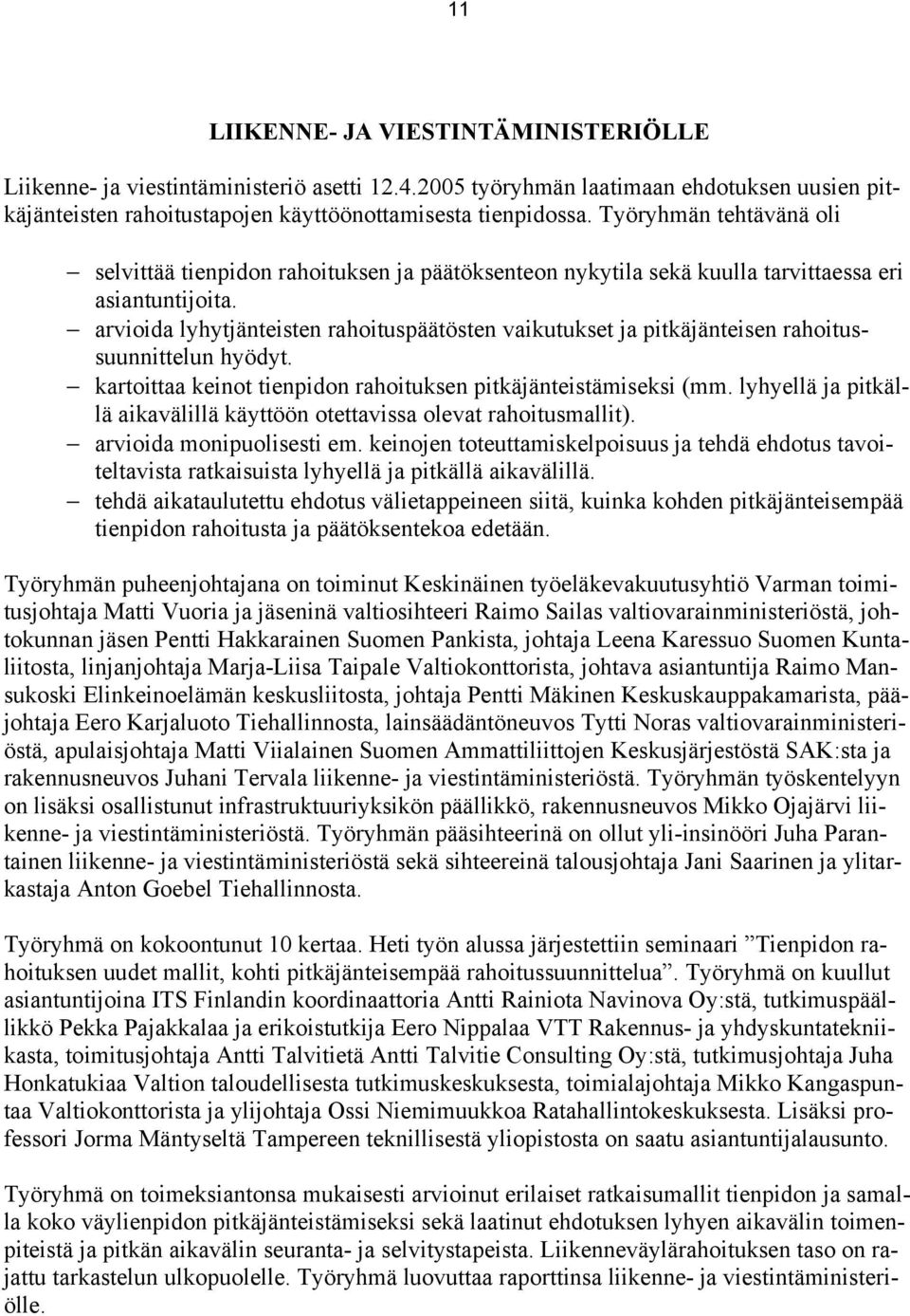 arvioida lyhytjänteisten rahoituspäätösten vaikutukset ja pitkäjänteisen rahoitussuunnittelun hyödyt. kartoittaa keinot tienpidon rahoituksen pitkäjänteistämiseksi (mm.