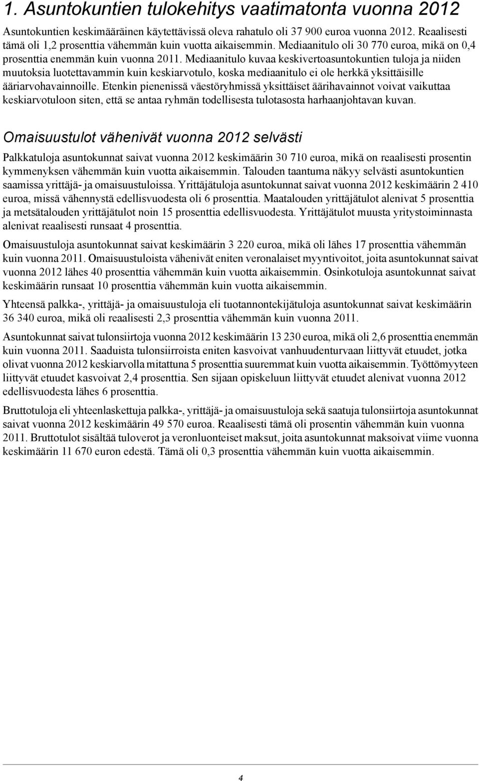 Mediaanitulo kuvaa keskivertoasuntokuntien tuloja ja niiden muutoksia luotettavammin kuin keskiarvotulo, koska mediaanitulo ei ole herkkä yksittäisille ääriarvohavainnoille.