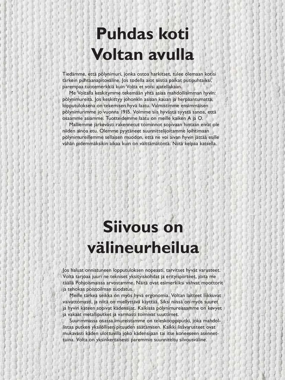 Jos keskittyy johonkin asiaan kauan ja herpaantumatta, lopputuloksena on tekemisen hyvä laatu. Valmistimme ensimmäisen pölynimurimme jo vuonna 1915.