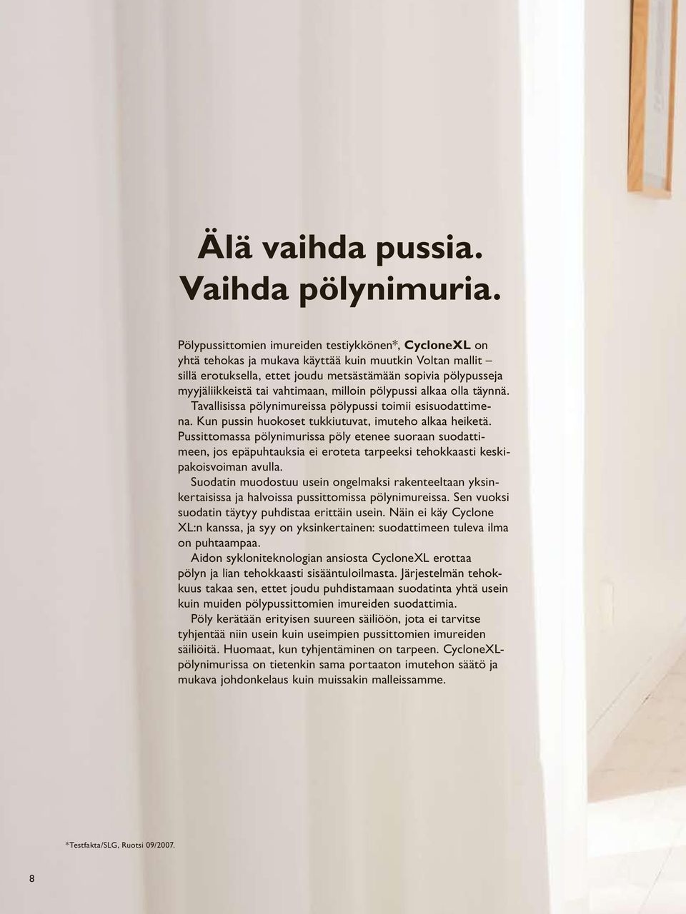 vahtimaan, milloin pölypussi alkaa olla täynnä. Tavallisissa pölynimureissa pölypussi toimii esisuodattimena. Kun pussin huokoset tukkiutuvat, imuteho alkaa heiketä.