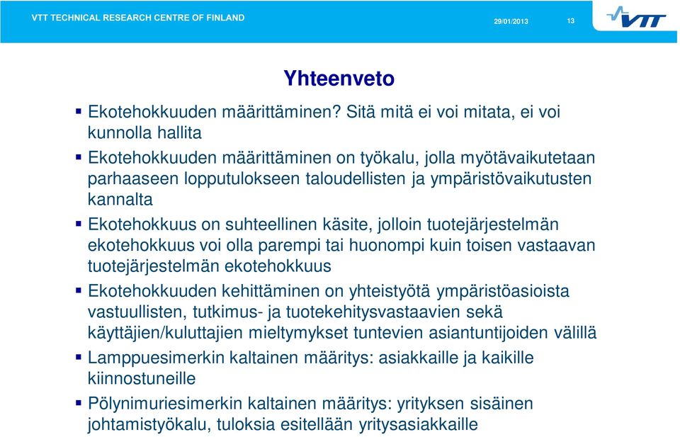 Ekotehokkuus on suhteellinen käsite, jolloin tuotejärjestelmän ekotehokkuus voi olla parempi tai huonompi kuin toisen vastaavan tuotejärjestelmän ekotehokkuus Ekotehokkuuden kehittäminen on