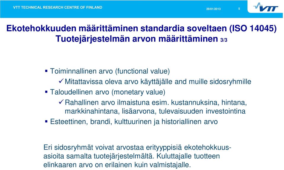 kustannuksina, hintana, markkinahintana, lisäarvona, tulevaisuuden investointina Esteettinen, brandi, kulttuurinen ja historiallinen arvo Eri