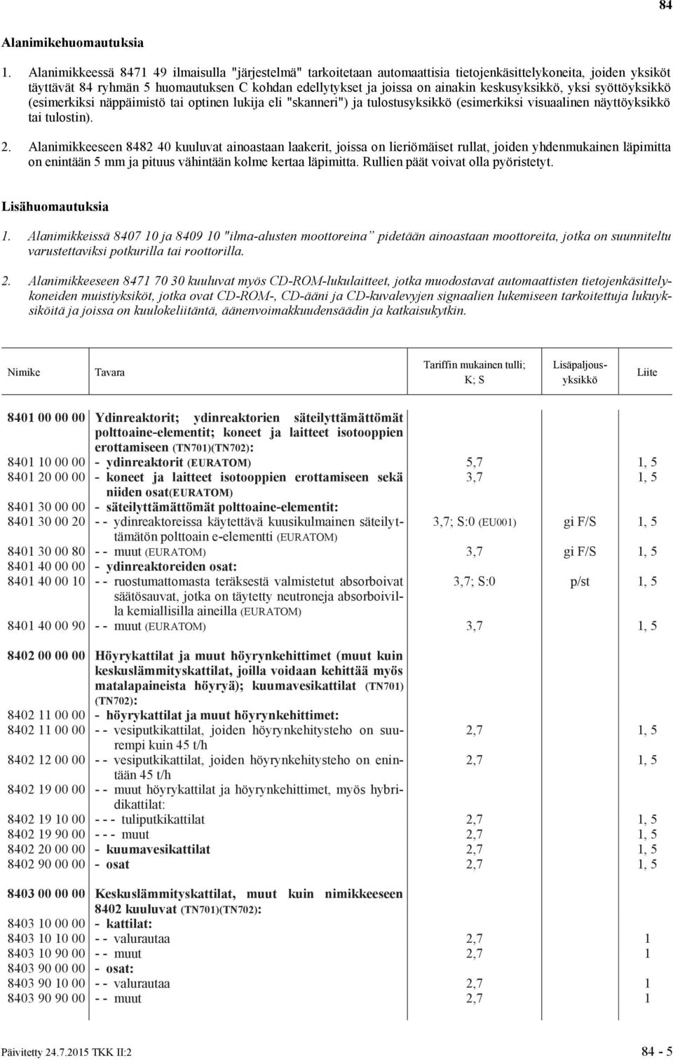 keskusyksikkö, yksi syöttöyksikkö (esimerkiksi näppäimistö tai optinen lukija eli "skanneri") ja tulostusyksikkö (esimerkiksi visuaalinen näyttöyksikkö tai tulostin). 2.