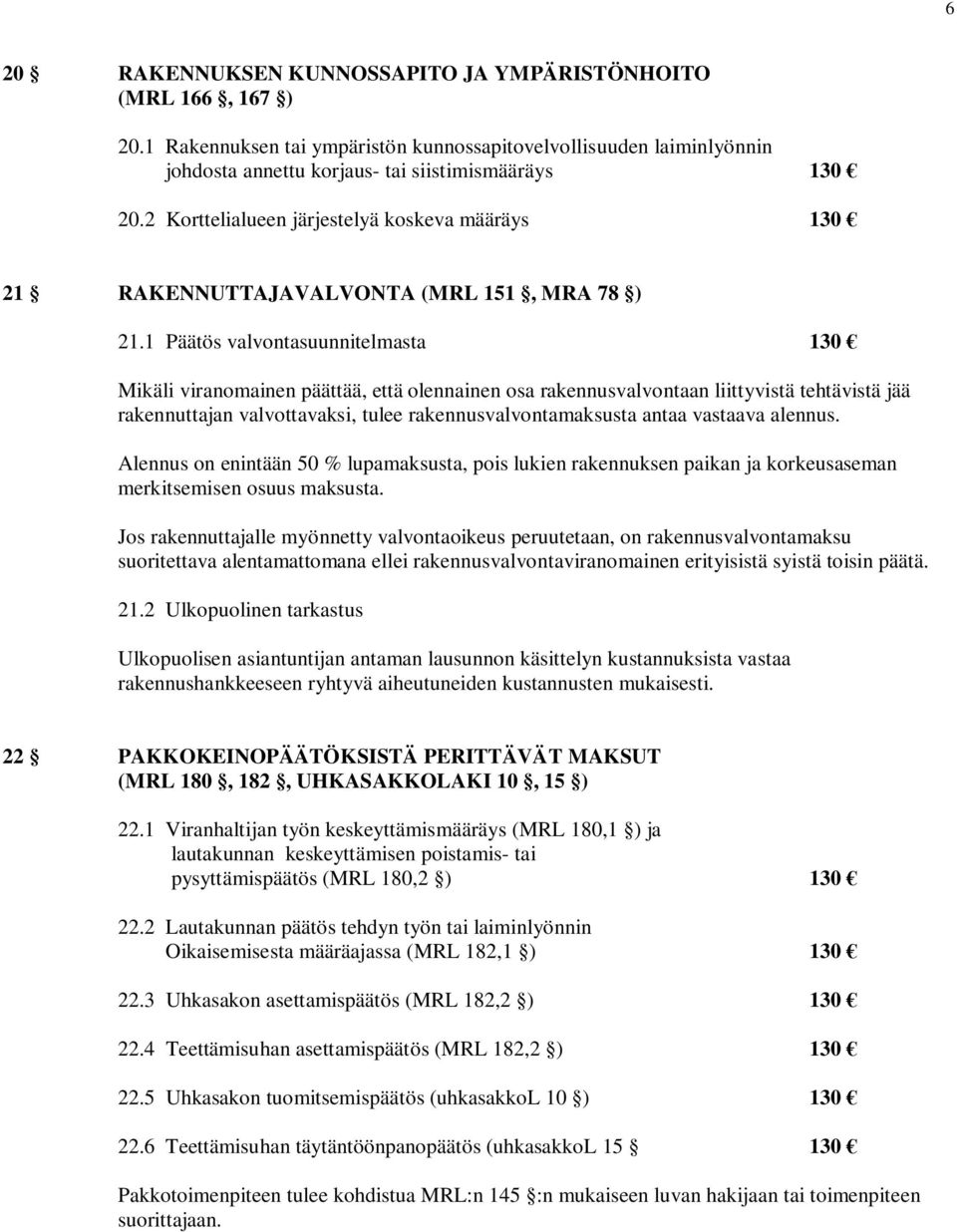 1 Päätös valvontasuunnitelmasta 130 Mikäli viranomainen päättää, että olennainen osa rakennusvalvontaan liittyvistä tehtävistä jää rakennuttajan valvottavaksi, tulee rakennusvalvontamaksusta antaa