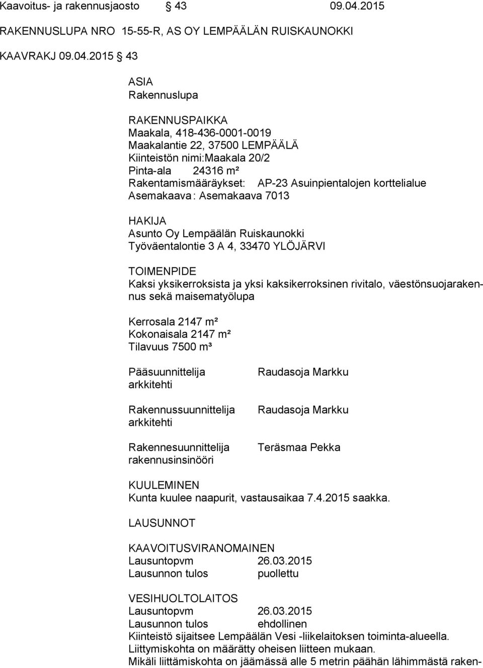 2015 43 ASIA Rakennuslupa RAKENNUSPAIKKA Maakala, 418-436-0001-0019 Maakalantie 22, 37500 LEMPÄÄLÄ Kiinteistön nimi:maakala 20/2 Pinta-ala 24316 m² Rakentamismääräykset: AP-23 Asuinpientalojen