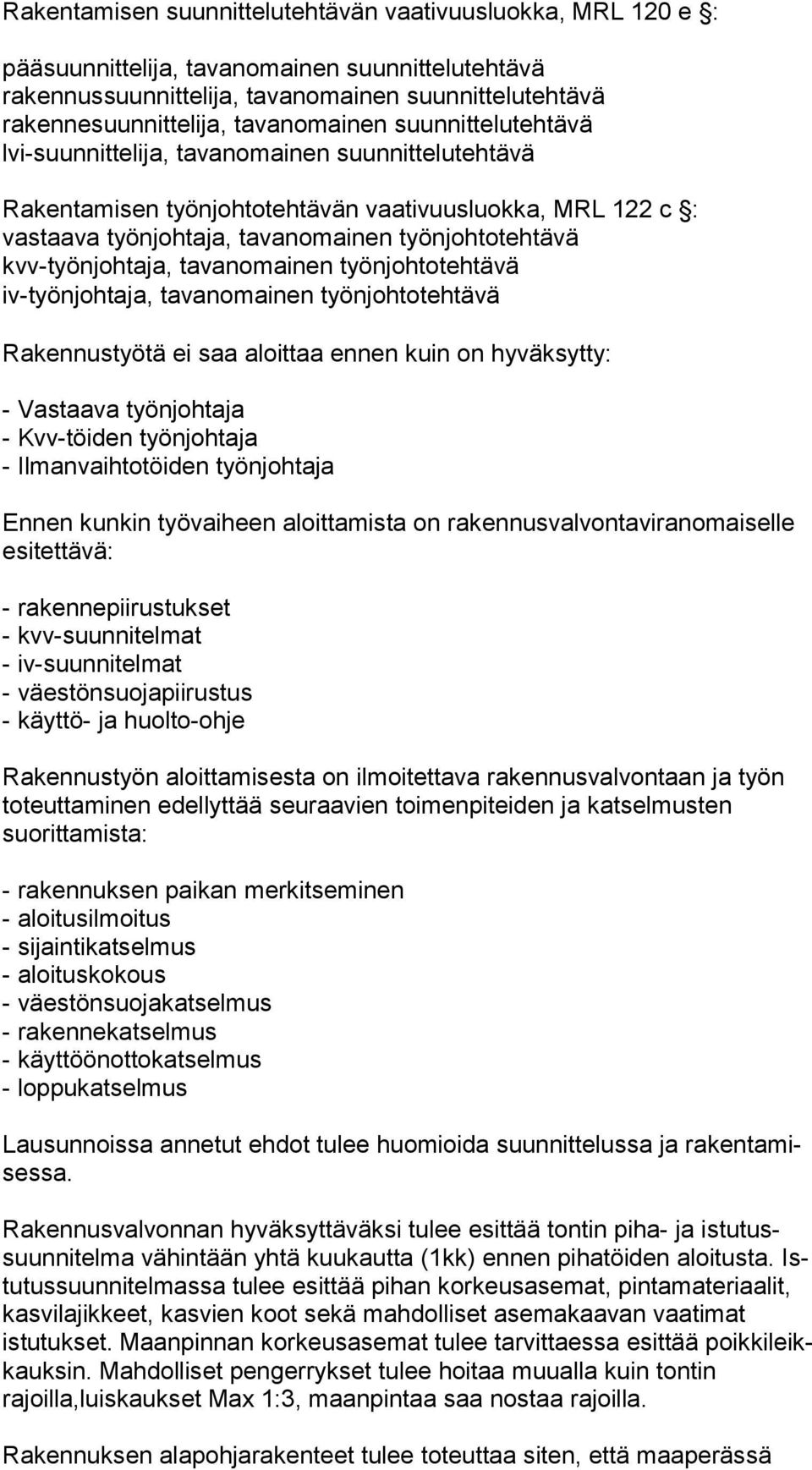 kvv-työnjohtaja, tavanomainen työnjohtotehtävä iv-työnjohtaja, tavanomainen työnjohtotehtävä Rakennustyötä ei saa aloittaa ennen kuin on hyväksytty: - Vastaava työnjohtaja - Kvv-töiden työnjohtaja -