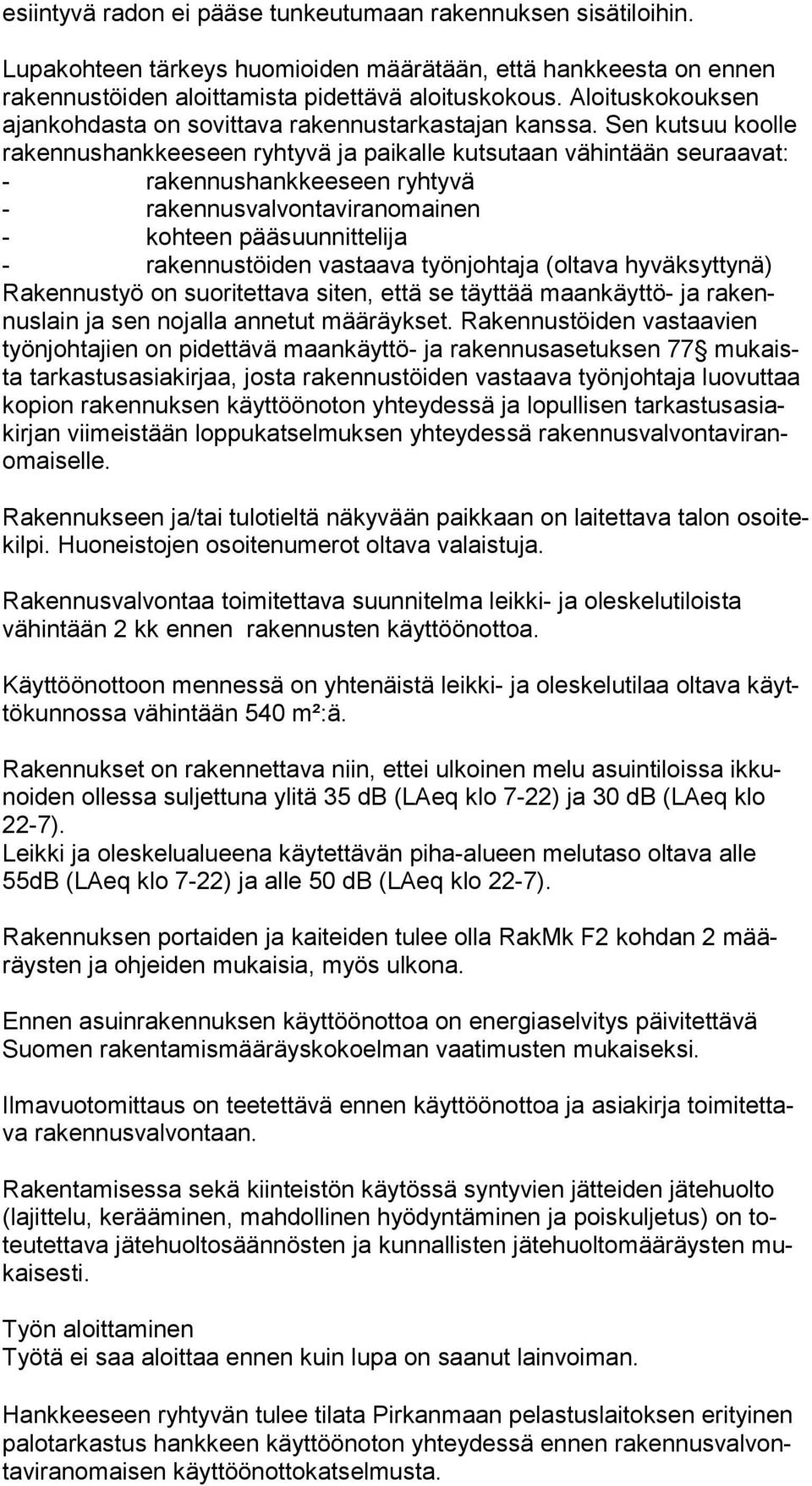 Sen kut suu koolle rakennushankkeeseen ryhtyvä ja paikalle kutsutaan vä hin tään seuraavat: - rakennushankkeeseen ryhtyvä - rakennusvalvontaviranomainen - kohteen pääsuunnittelija - rakennustöiden