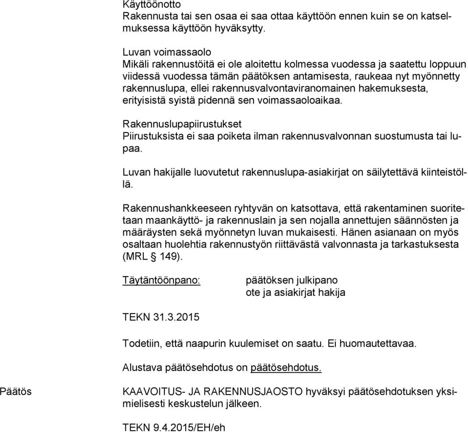 rakennusvalvontaviranomainen ha ke muk ses ta, erityisistä syistä pidennä sen voimassaoloaikaa. Rakennuslupapiirustukset Piirustuksista ei saa poiketa ilman rakennusvalvonnan suostumusta tai lupaa.