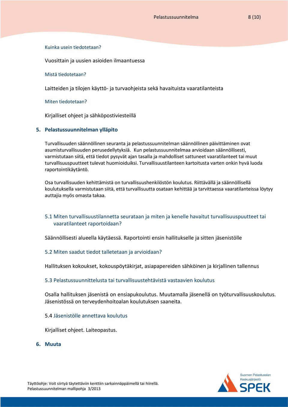 Pelastussuunnitelman ylläpito Turvallisuuden säännöllinen seuranta ja pelastussuunnitelman säännöllinen päivittäminen ovat asumisturvallisuuden perusedellytyksiä.