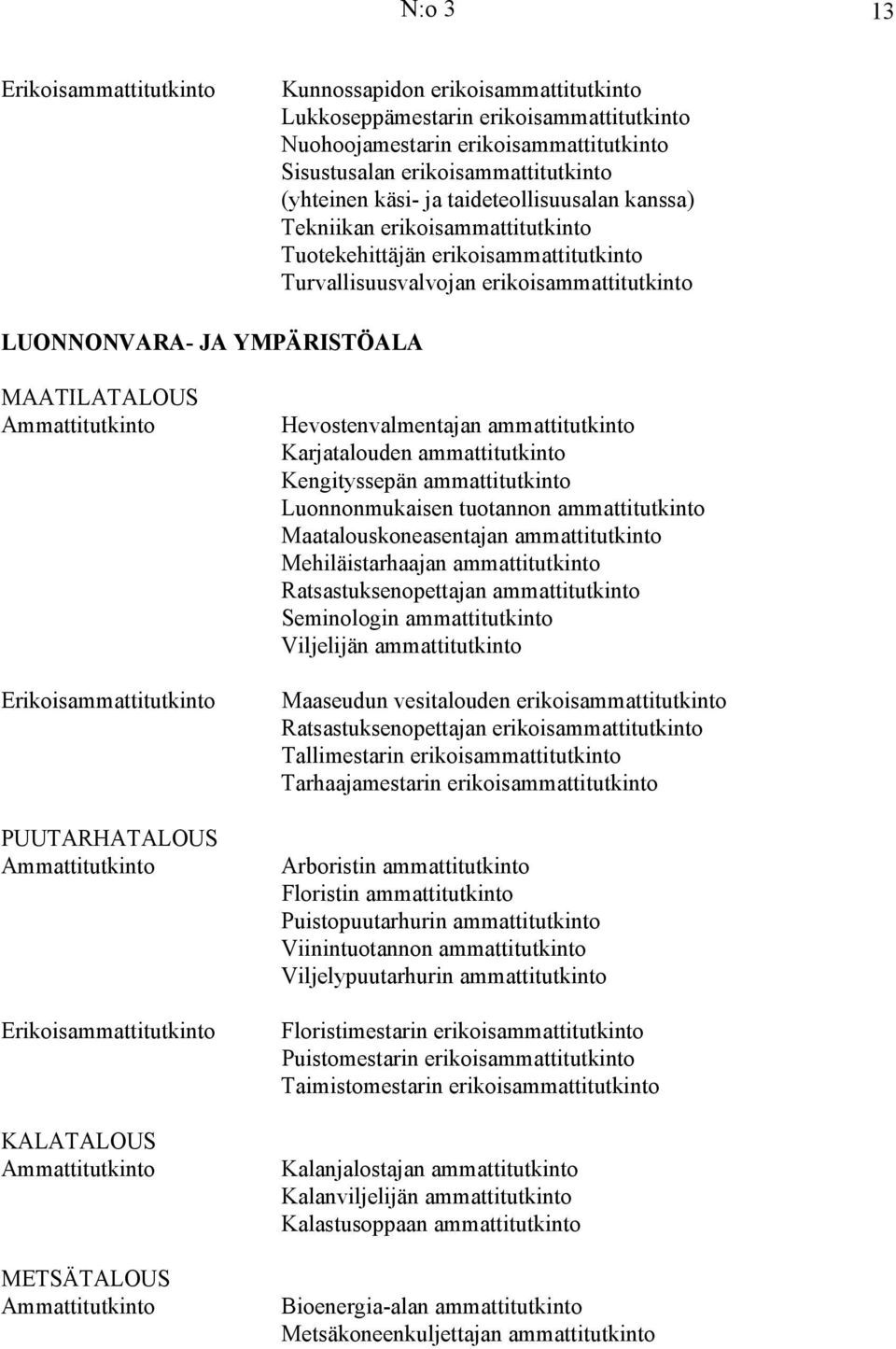 PUUTARHATALOUS KALATALOUS METSÄTALOUS Hevostenvalmentajan ammattitutkinto Karjatalouden ammattitutkinto Kengityssepän ammattitutkinto Luonnonmukaisen tuotannon ammattitutkinto Maatalouskoneasentajan