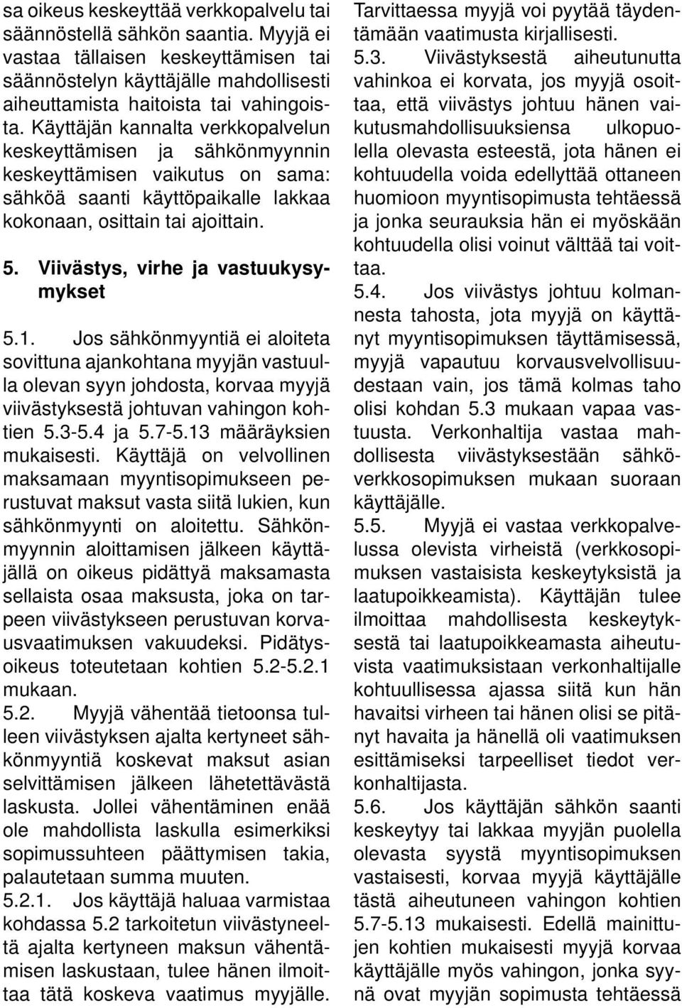 Viivästys, virhe ja vastuukysymykset 5.1. Jos sähkönmyyntiä ei aloiteta sovittuna ajankohtana myyjän vastuulla olevan syyn johdosta, korvaa myyjä viivästyksestä johtuvan vahingon kohtien 5.3-5.4 ja 5.