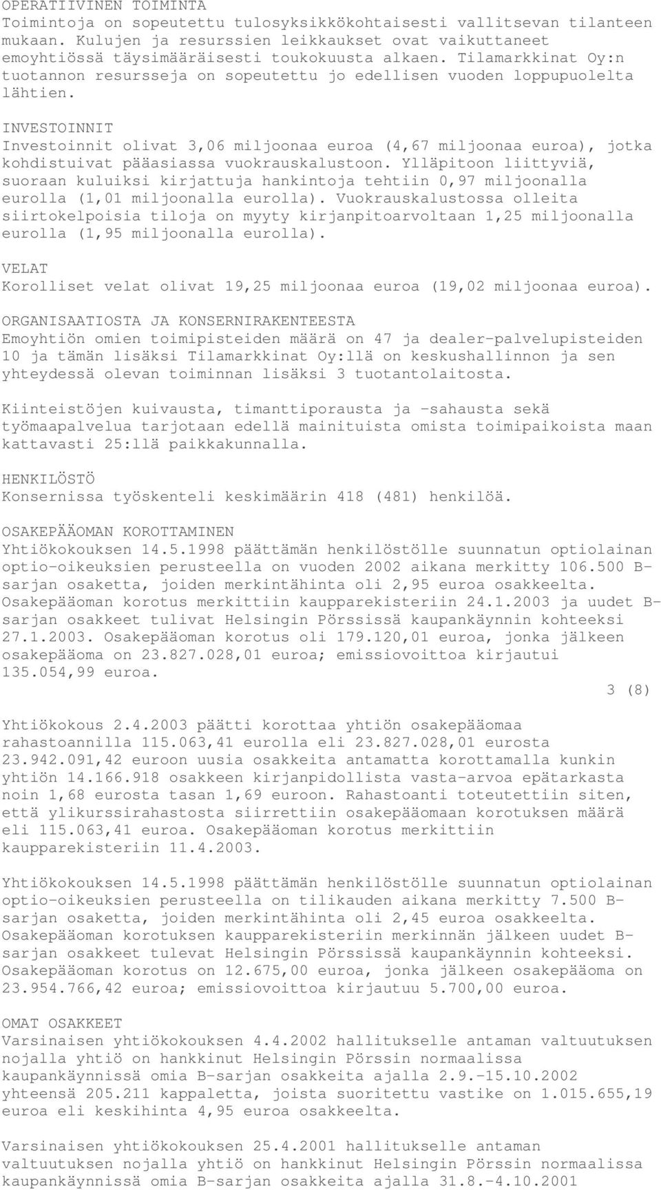 INVESTOINNIT Investoinnit olivat 3,06 miljoonaa euroa (4,67 miljoonaa euroa), jotka kohdistuivat pääasiassa vuokrauskalustoon.