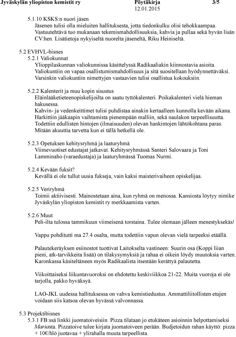 EVHVL-bisnes 5.2.1 Valiokunnat Ylioppilaskunnan valiokunnissa käsittelyssä Radikaaliakin kiinnostavia asioita. Valiokuntiin on vapaa osallistumismahdollisuus ja sitä suositellaan hyödynnettäväksi.