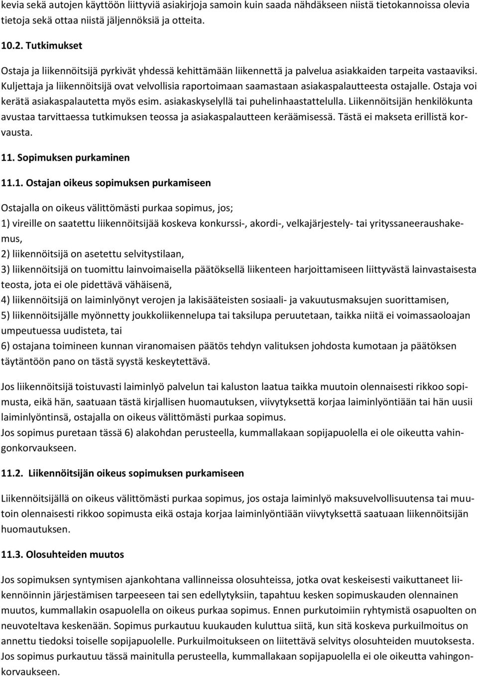 Kuljettaja ja liikennöitsijä ovat velvollisia raportoimaan saamastaan asiakaspalautteesta ostajalle. Ostaja voi kerätä asiakaspalautetta myös esim. asiakaskyselyllä tai puhelinhaastattelulla.