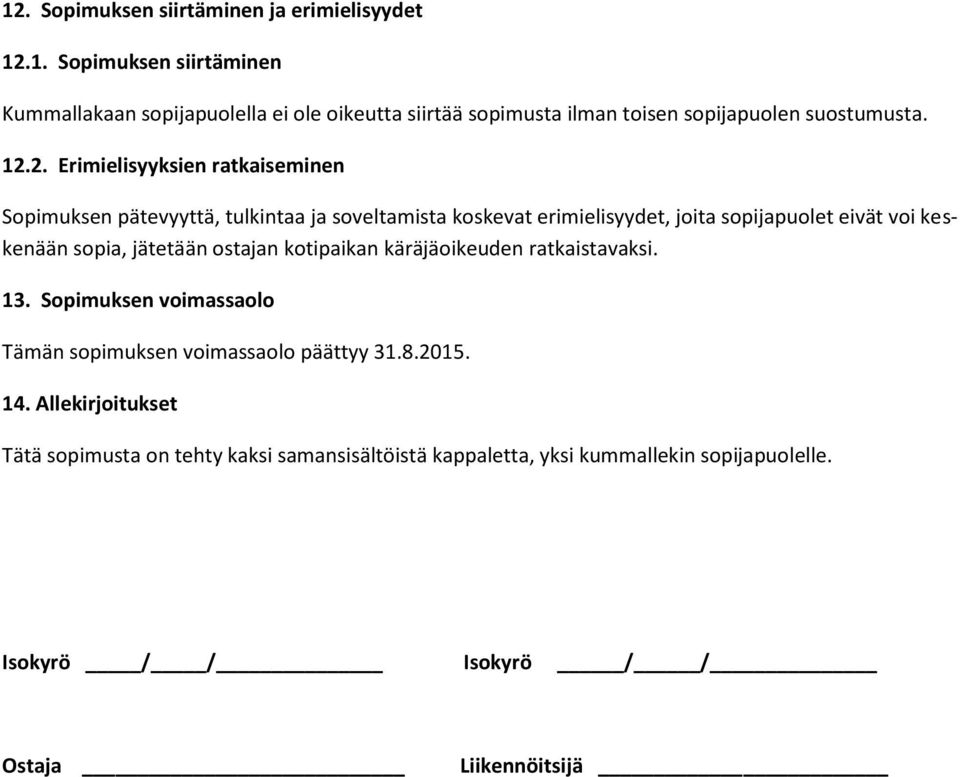 sopia, jätetään ostajan kotipaikan käräjäoikeuden ratkaistavaksi. 13. Sopimuksen voimassaolo Tämän sopimuksen voimassaolo päättyy 31.8.2015. 14.