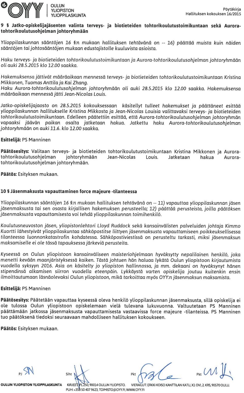 päättää muista kuin näiden Haku terveys- ja biotieteiden tohtorikoulutustoimikuntaan ja Aurora-tohtorikoulutusohjelman johtoryhmään oli auki 28.5.2015 klo 12.00 saakka.