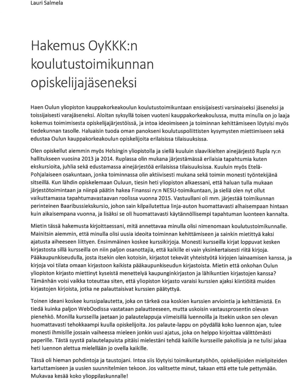 Aloitan syksyllä toisen vuoteni kauppakorkeakoulussa, mutta minulla on jo laaja kokemus toimimisesta opiskelijajärjestöissä, ja intoa ideoimiseen ja toiminnan kehittämiseen löytyisi myös tiedekunnan