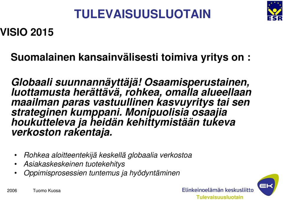 sen strateginen kumppani. Monipuolisia osaajia houkutteleva ja heidän kehittymistään tukeva verkoston rakentaja.