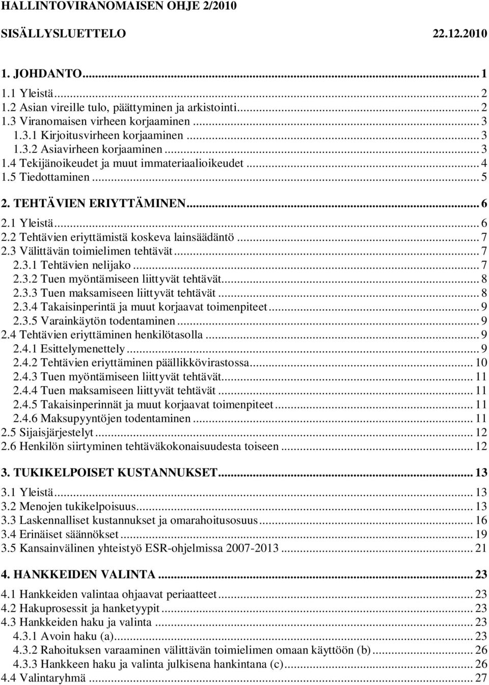 .. 7 2.3 Välittävän toimielimen tehtävät... 7 2.3.1 Tehtävien nelijako... 7 2.3.2 Tuen myöntämiseen liittyvät tehtävät... 8 2.3.3 Tuen maksamiseen liittyvät tehtävät... 8 2.3.4 Takaisinperintä ja muut korjaavat toimenpiteet.