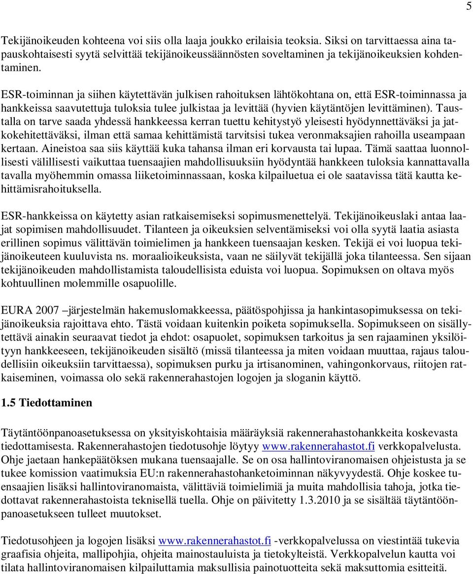 ESR-toiminnan ja siihen käytettävän julkisen rahoituksen lähtökohtana on, että ESR-toiminnassa ja hankkeissa saavutettuja tuloksia tulee julkistaa ja levittää (hyvien käytäntöjen levittäminen).