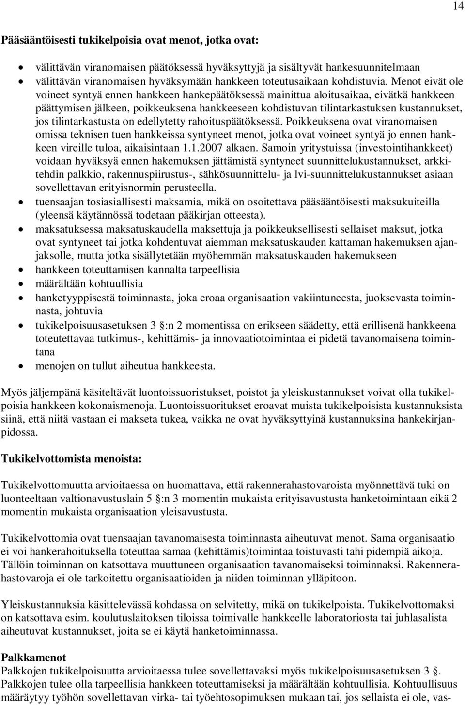 Menot eivät ole voineet syntyä ennen hankkeen hankepäätöksessä mainittua aloitusaikaa, eivätkä hankkeen päättymisen jälkeen, poikkeuksena hankkeeseen kohdistuvan tilintarkastuksen kustannukset, jos
