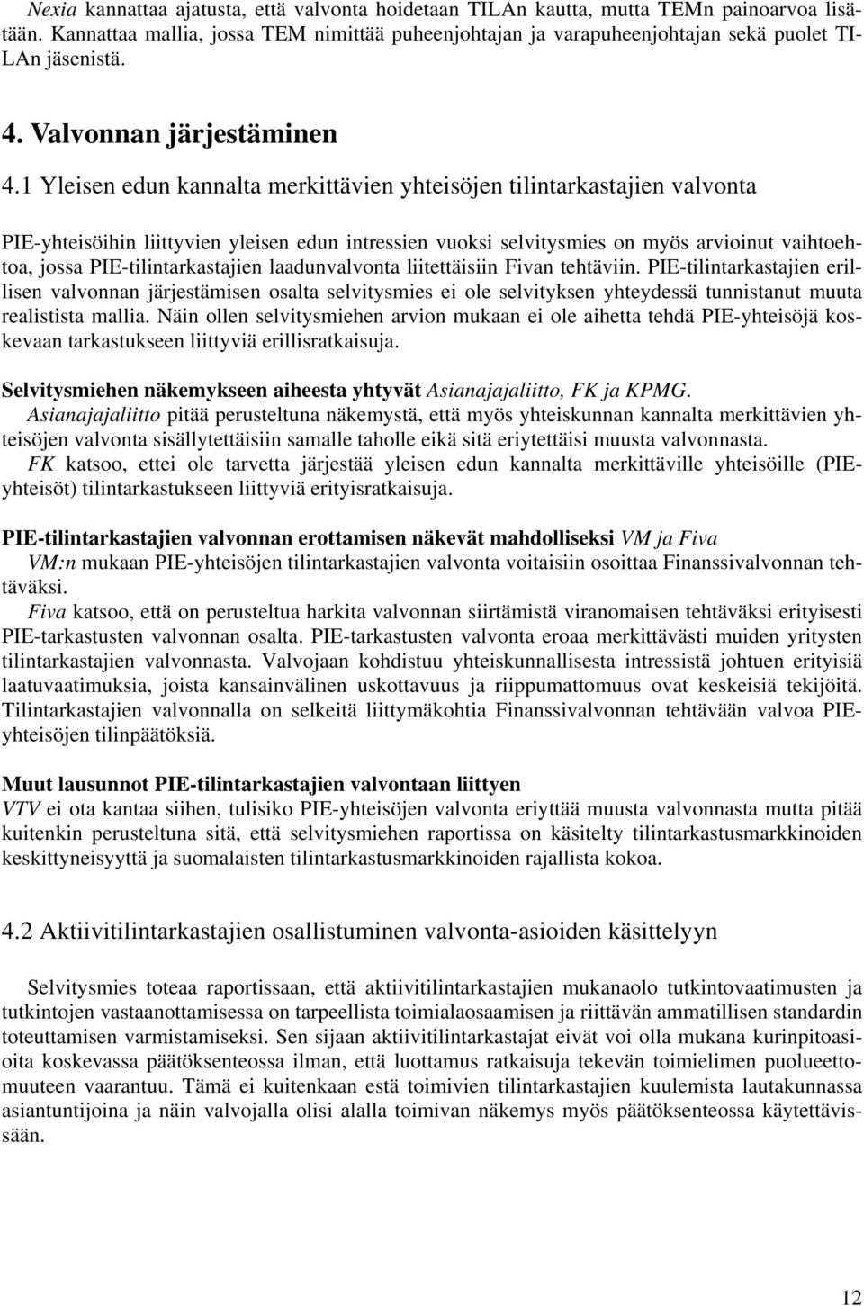 1 Yleisen edun kannalta merkittävien yhteisöjen tilintarkastajien valvonta PIE-yhteisöihin liittyvien yleisen edun intressien vuoksi selvitysmies on myös arvioinut vaihtoehtoa, jossa