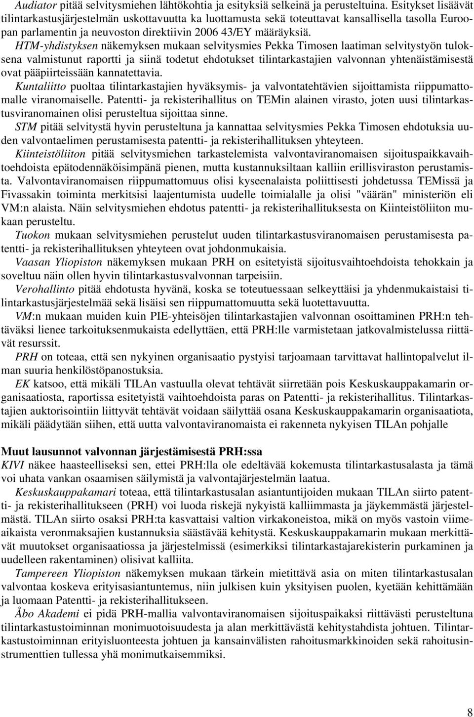 HTM-yhdistyksen näkemyksen mukaan selvitysmies Pekka Timosen laatiman selvitystyön tuloksena valmistunut raportti ja siinä todetut ehdotukset tilintarkastajien valvonnan yhtenäistämisestä ovat