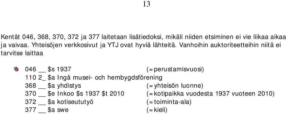 Vanhoihin auktoriteetteihin niitä ei tarvitse laittaa 046 $s 1937 (=perustamisvuosi) 110 2_ $a Ingå musei- och