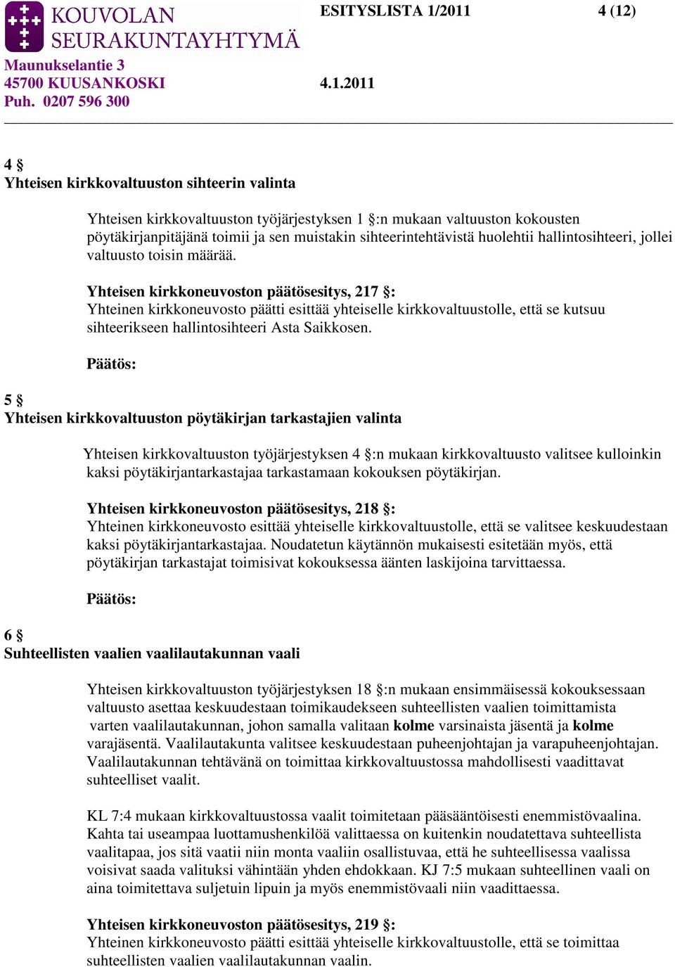 Yhteisen kirkkoneuvoston päätösesitys, 217 : Yhteinen kirkkoneuvosto päätti esittää yhteiselle kirkkovaltuustolle, että se kutsuu sihteerikseen hallintosihteeri Asta Saikkosen.