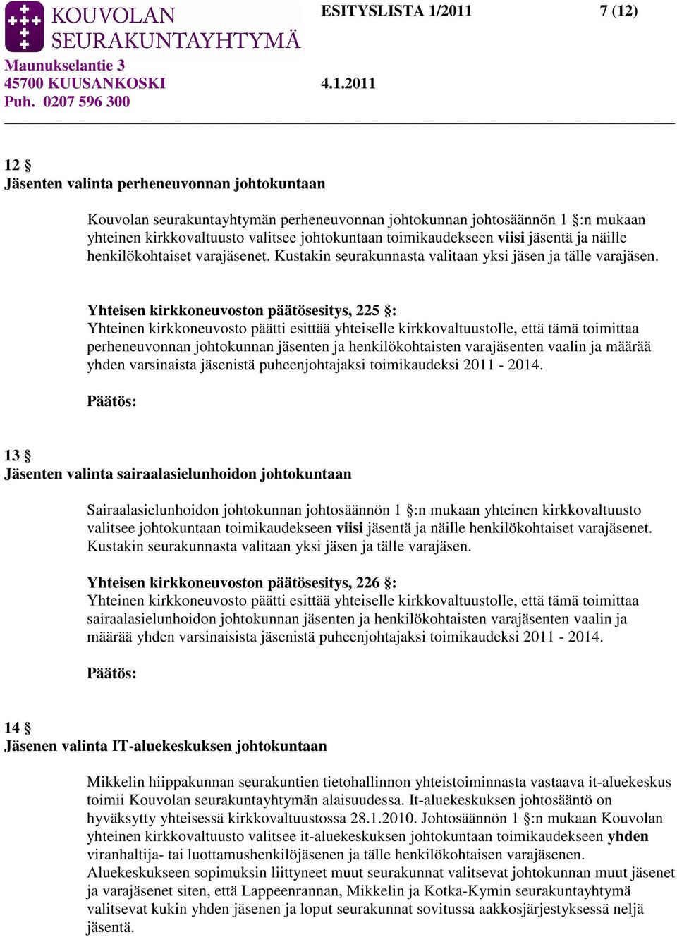 Yhteisen kirkkoneuvoston päätösesitys, 225 : Yhteinen kirkkoneuvosto päätti esittää yhteiselle kirkkovaltuustolle, että tämä toimittaa perheneuvonnan johtokunnan jäsenten ja henkilökohtaisten