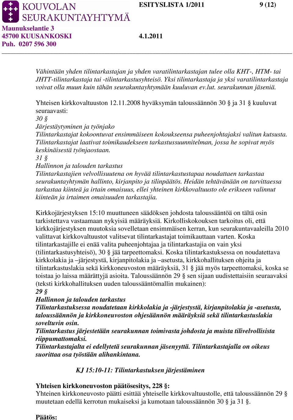 2008 hyväksymän taloussäännön 30 ja 31 kuuluvat seuraavasti: 30 Järjestäytyminen ja työnjako Tilintarkastajat kokoontuvat ensimmäiseen kokoukseensa puheenjohtajaksi valitun kutsusta.