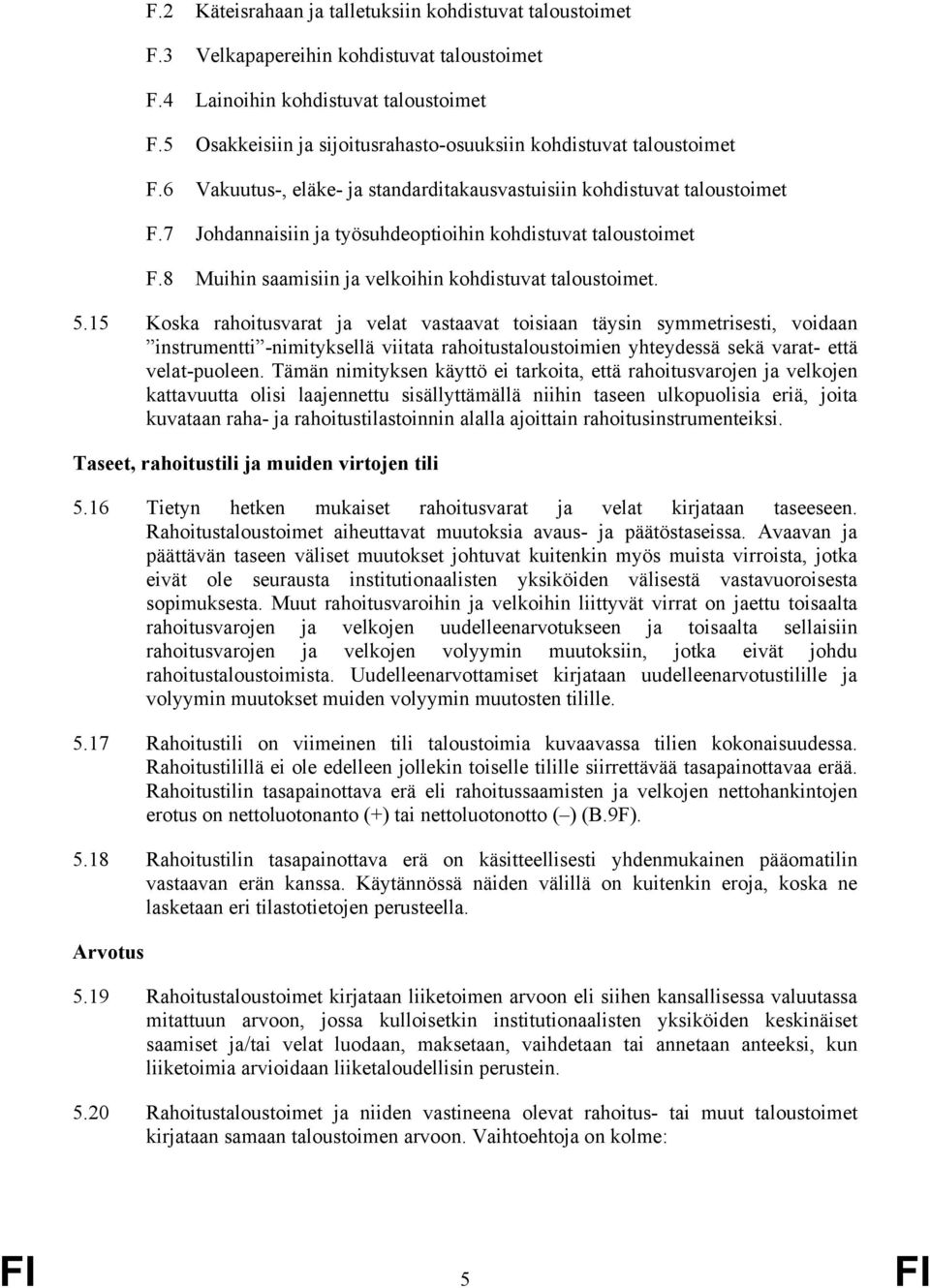 7 Johdannaisiin ja työsuhdeoptioihin kohdistuvat taloustoimet F.8 Muihin saamisiin ja velkoihin kohdistuvat taloustoimet. 5.