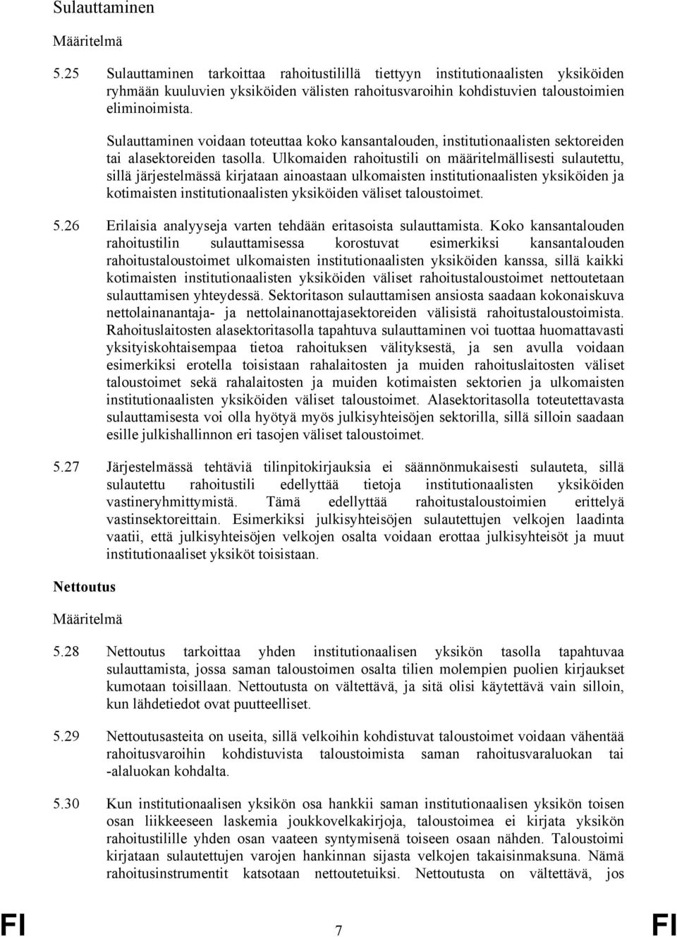Ulkomaiden rahoitustili on määritelmällisesti sulautettu, sillä järjestelmässä kirjataan ainoastaan ulkomaisten institutionaalisten yksiköiden ja kotimaisten institutionaalisten yksiköiden väliset
