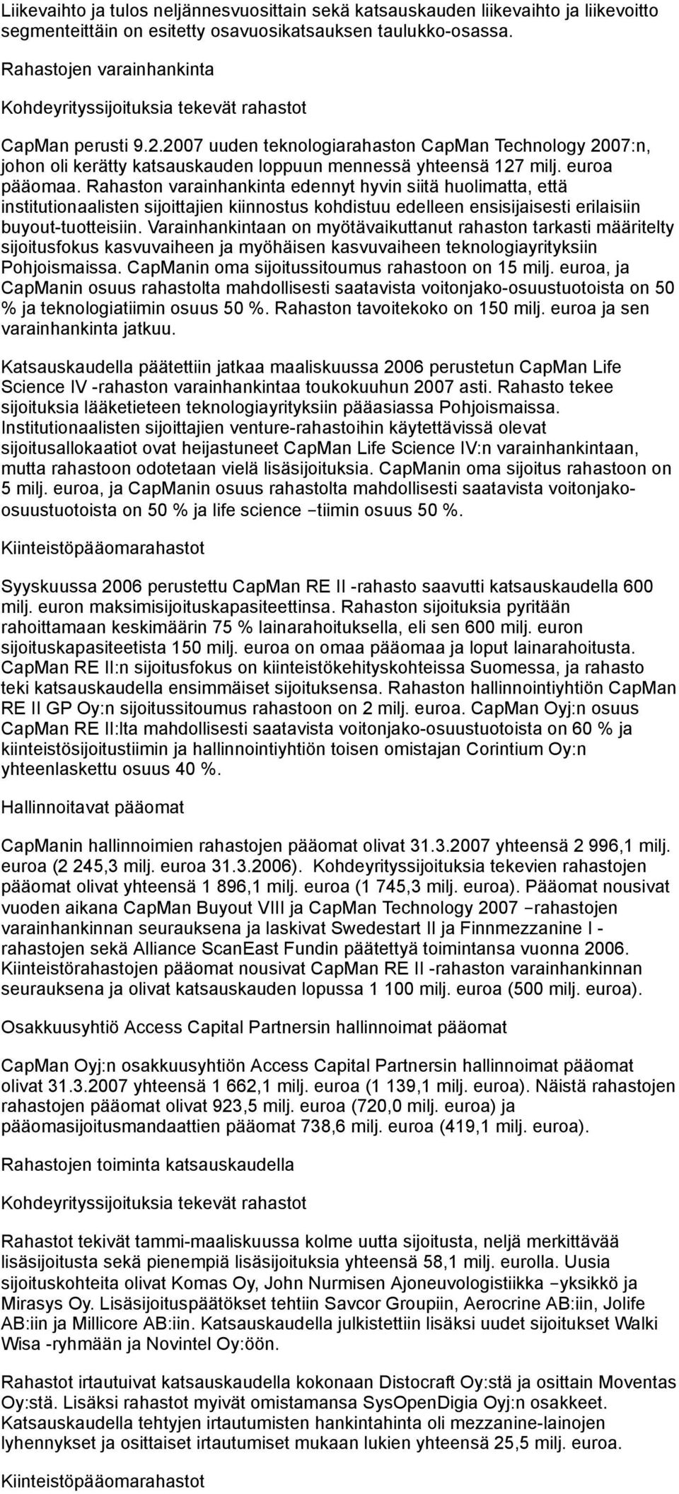 2007 uuden teknologiarahaston CapMan Technology 2007:n, johon oli kerätty katsauskauden loppuun mennessä yhteensä 127 milj. euroa pääomaa.